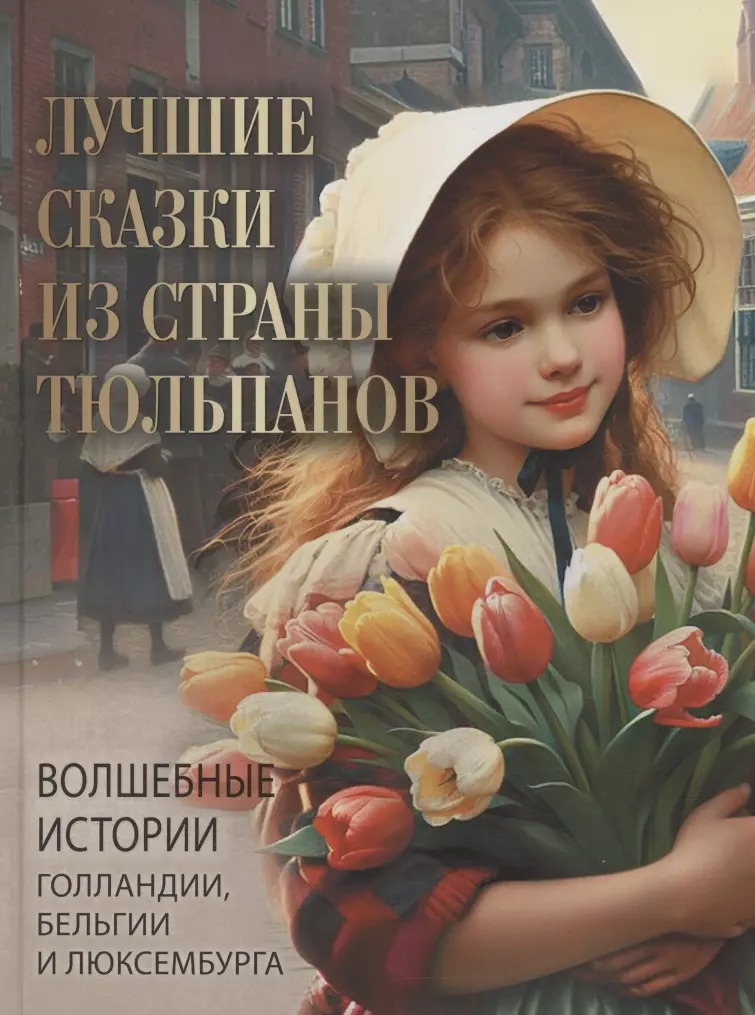 Лучшие сказки из страны тюльпанов. Волшебные истории Голландии, Бельгии и Люксембурга
Лучшие сказки из страны тюльпанов. Волшебные истории Голландии, Бельгии и Люксембурга
