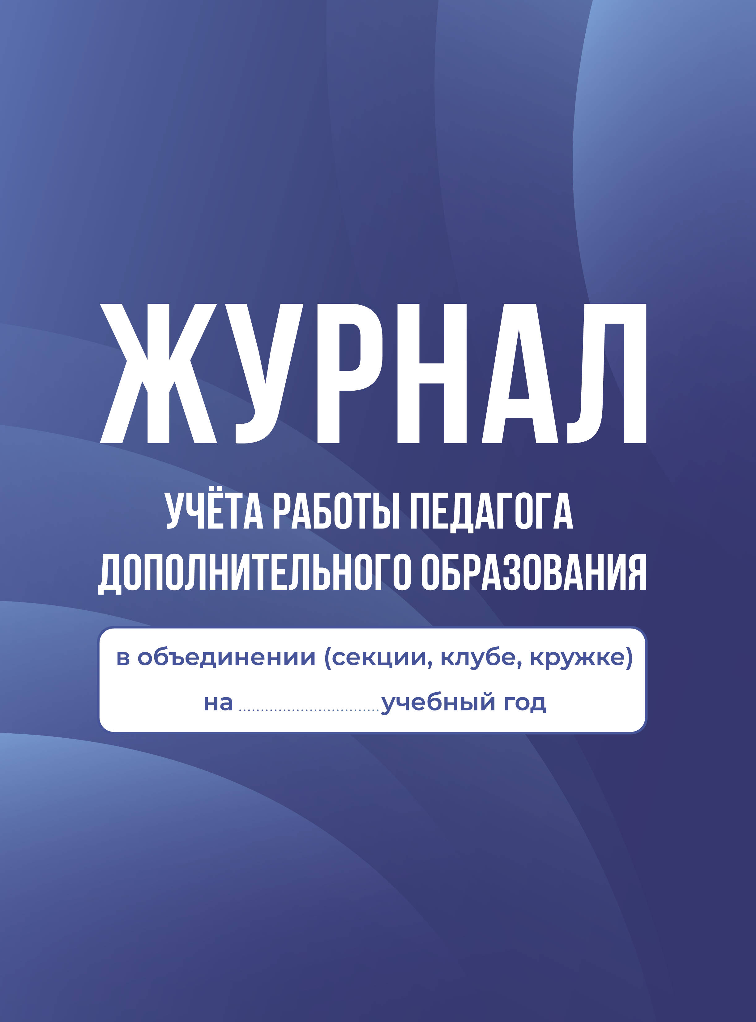 Журнал учета работы педагога дополнительного образования в объединении (секции, клубе, кружке) 
Журнал учета работы педагога дополнительного образования в объединении (секции, клубе, кружке)