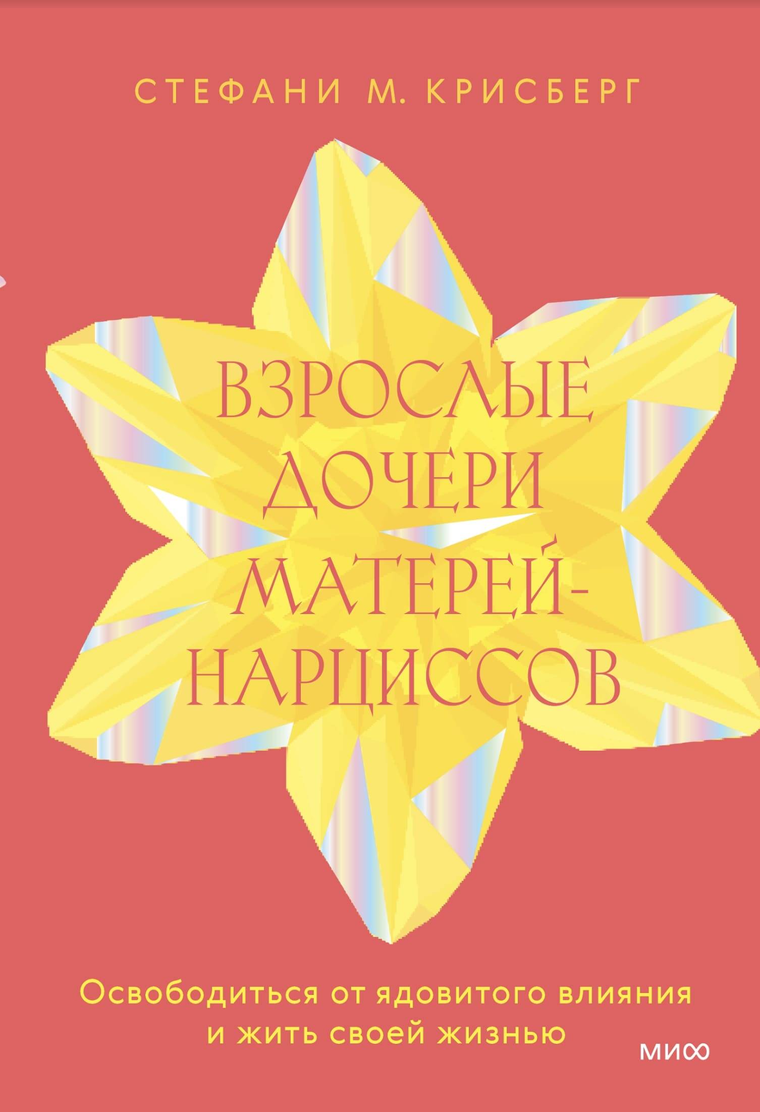 Взрослые дочери матерей-нарциссов. Освободиться от ядовитого влияния и жить своей жизнью
Взрослые дочери матерей-нарциссов. Освободиться от ядовитого влияния и жить своей жизнью