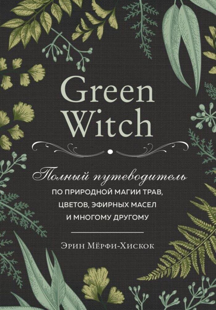 Green Witch. Полный путеводитель по природной магии трав, цветов, эфирных масел и многому другому
Green Witch. Полный путеводитель по природной магии трав, цветов, эфирных масел и многому другому