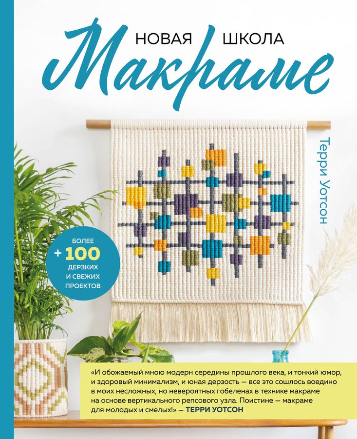 Новая школа макраме. Более 100 дерзких и свежих проектов Уотсон Т ...