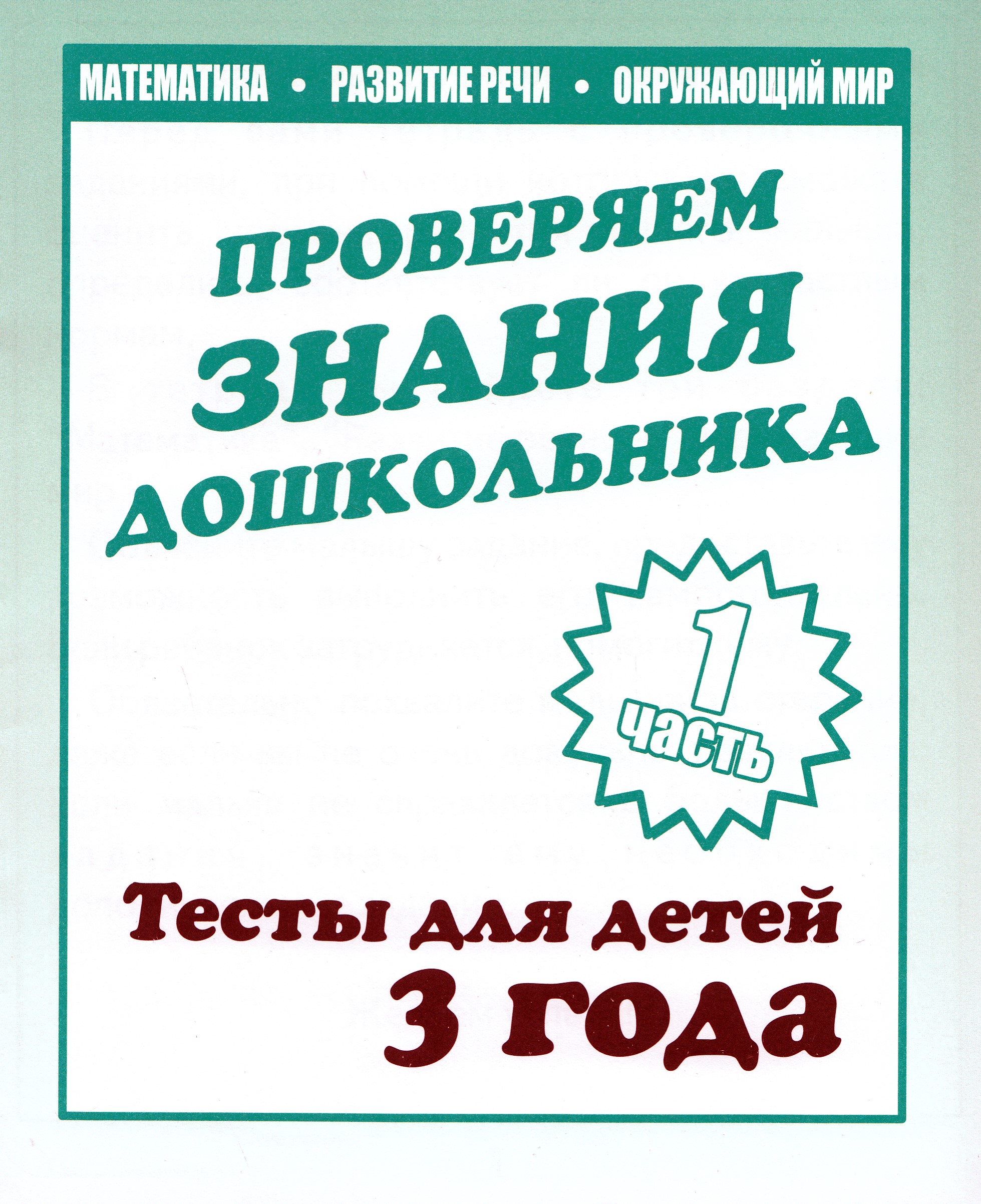 

Проверяем знания дошкольника. Математика, развитие речи, окружающий мир. Тесты для детей 3 года. Часть 1
