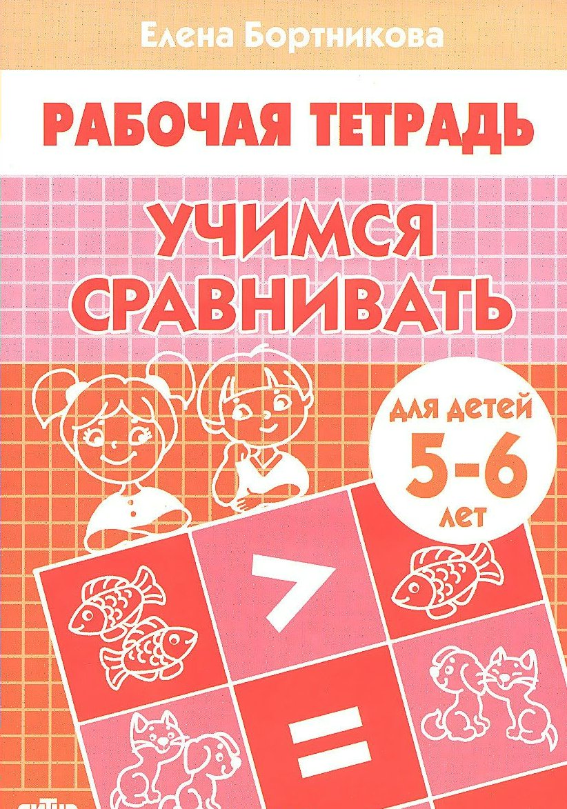 

Учимся сравнивать. Рабочая тетрадь. Для детей 5-6 лет