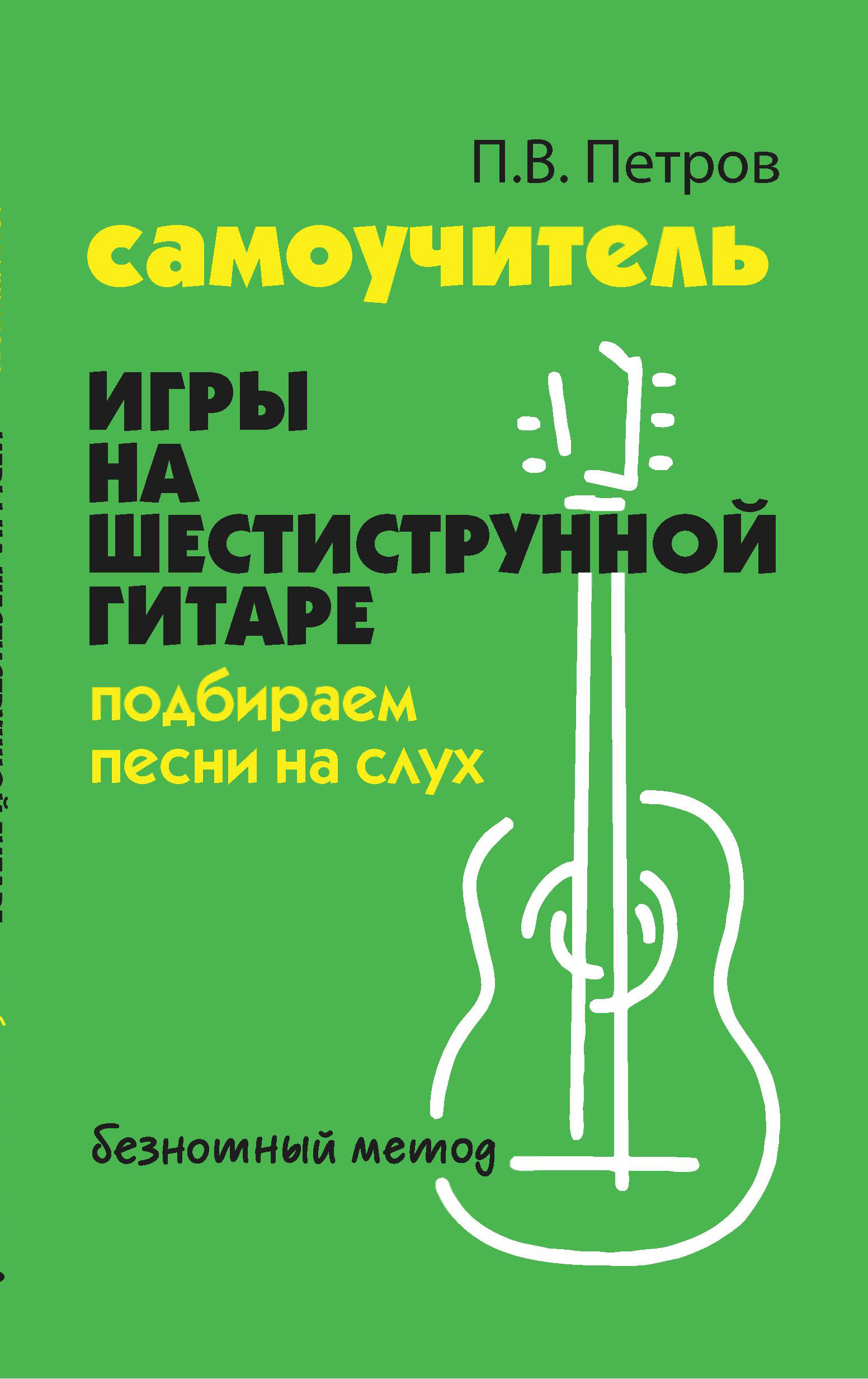 

Самоучитель игры на шестиструнной гитаре. Безнотный метод. Подбираем песни на слух