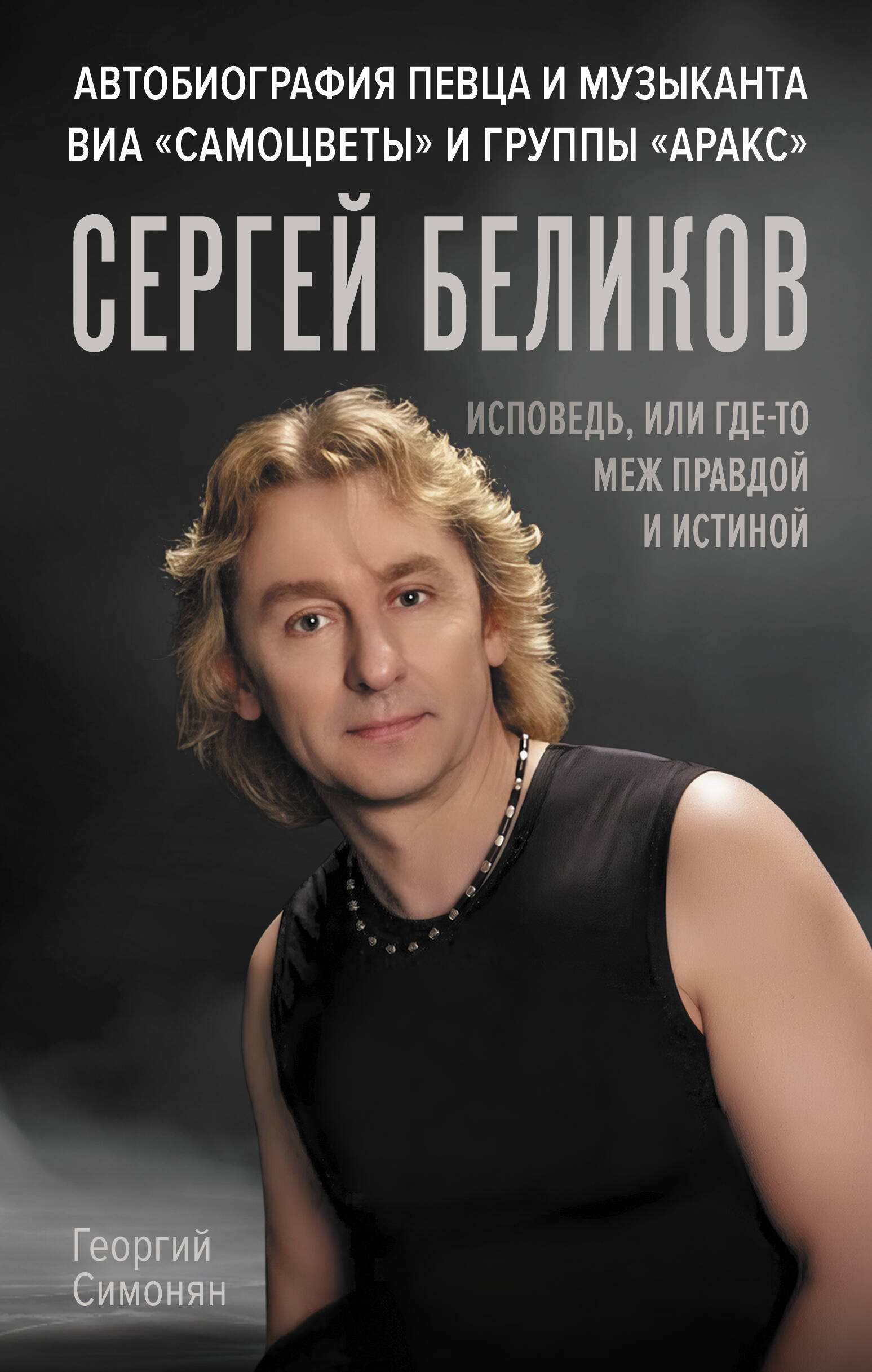 

Сергей Беликов. Исповедь, или где-то меж Правдой и Истиной. Автобиография певца и музыканта ВИА "Сам