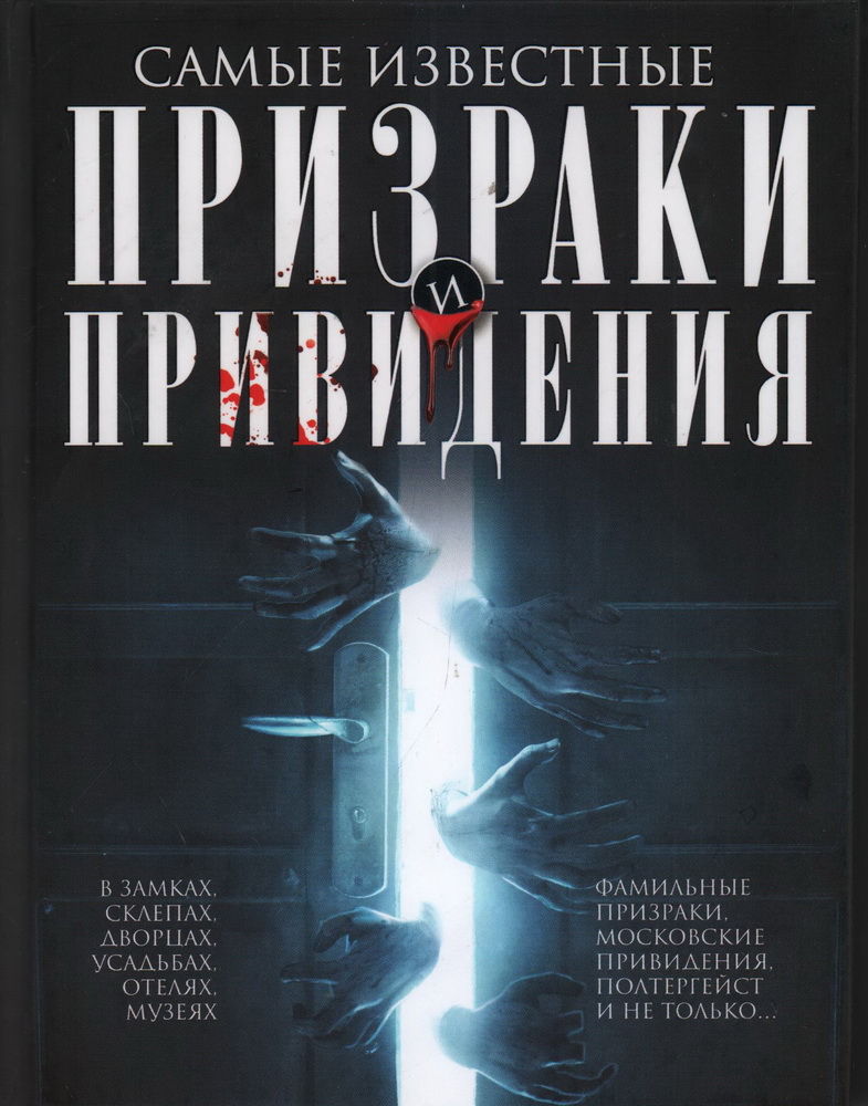 

Самые известные призраки и привидения. В замках, склепах, дворцах, усадьбах, отелях, музеях. Фамильные призраки, московские привидения, полтергейст и не только…
