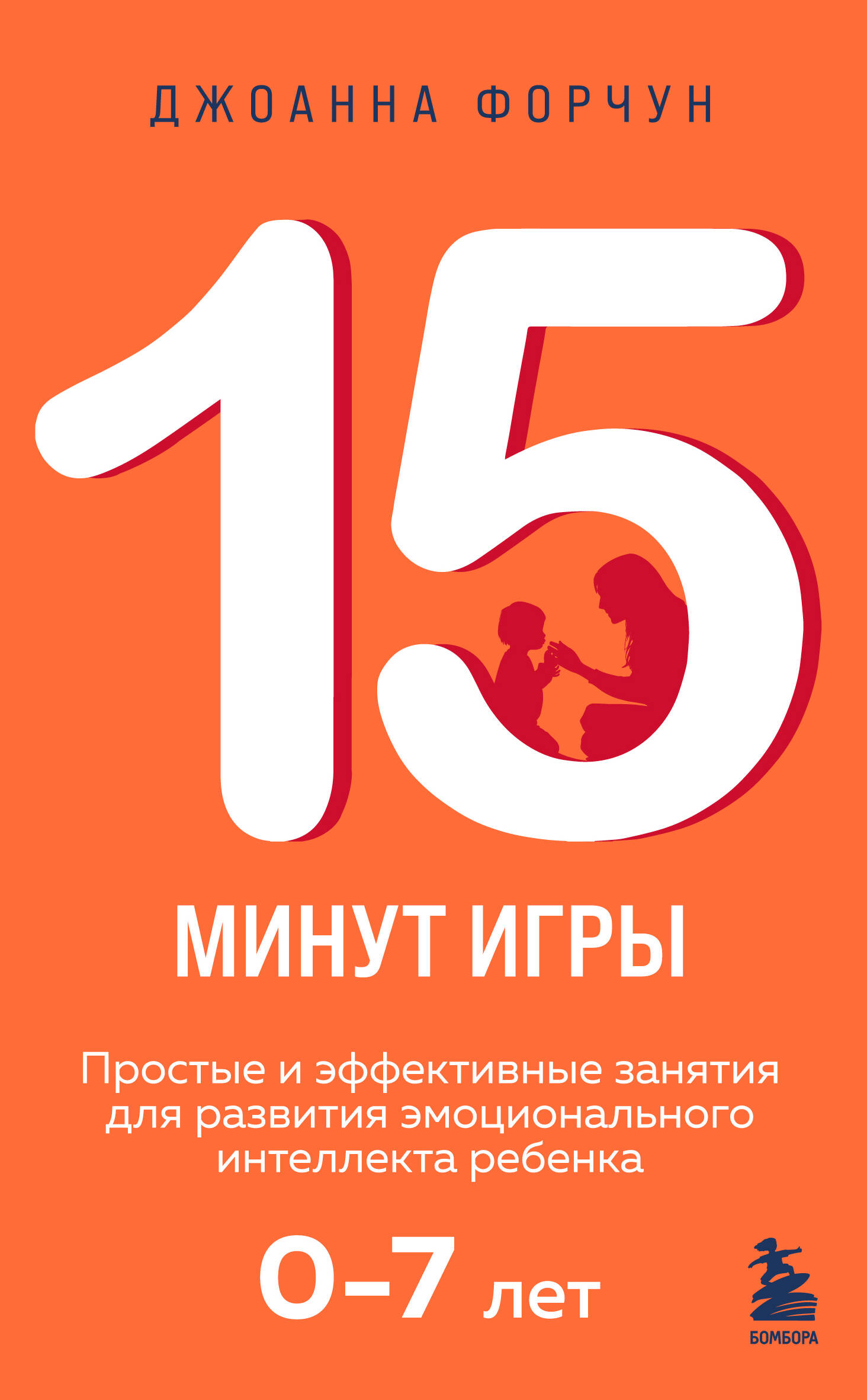 

15 минут игры. Простые и эффективные занятия для развития эмоционального интеллекта ребенка. 0-7 лет