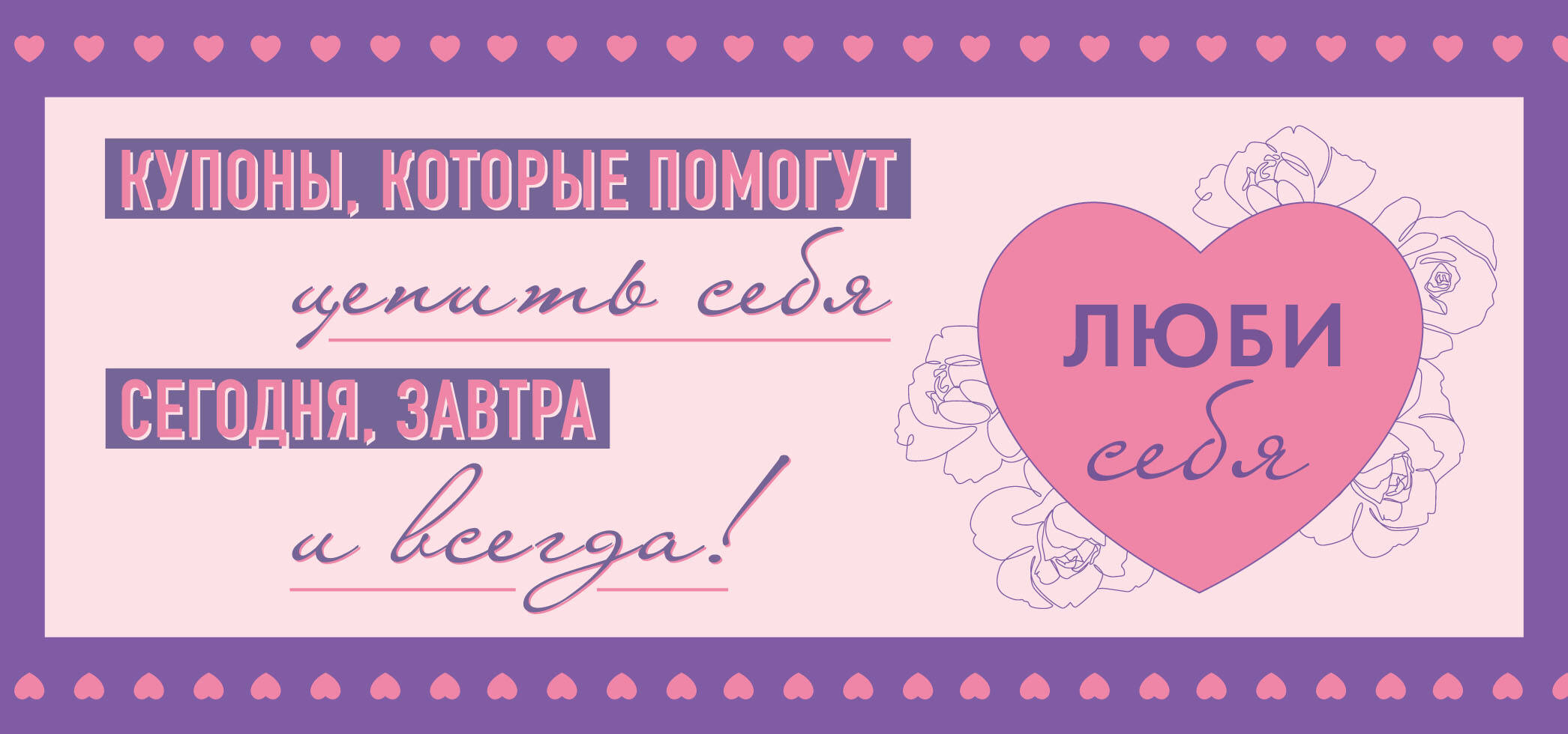 

Люби себя. Купоны, которые помогут ценить себя сегодня, завтра и всегда