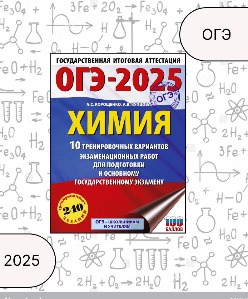 

ОГЭ-2025. Химия. 10 тренировочных вариантов экзаменационных работ для подготовки к ОГЭ