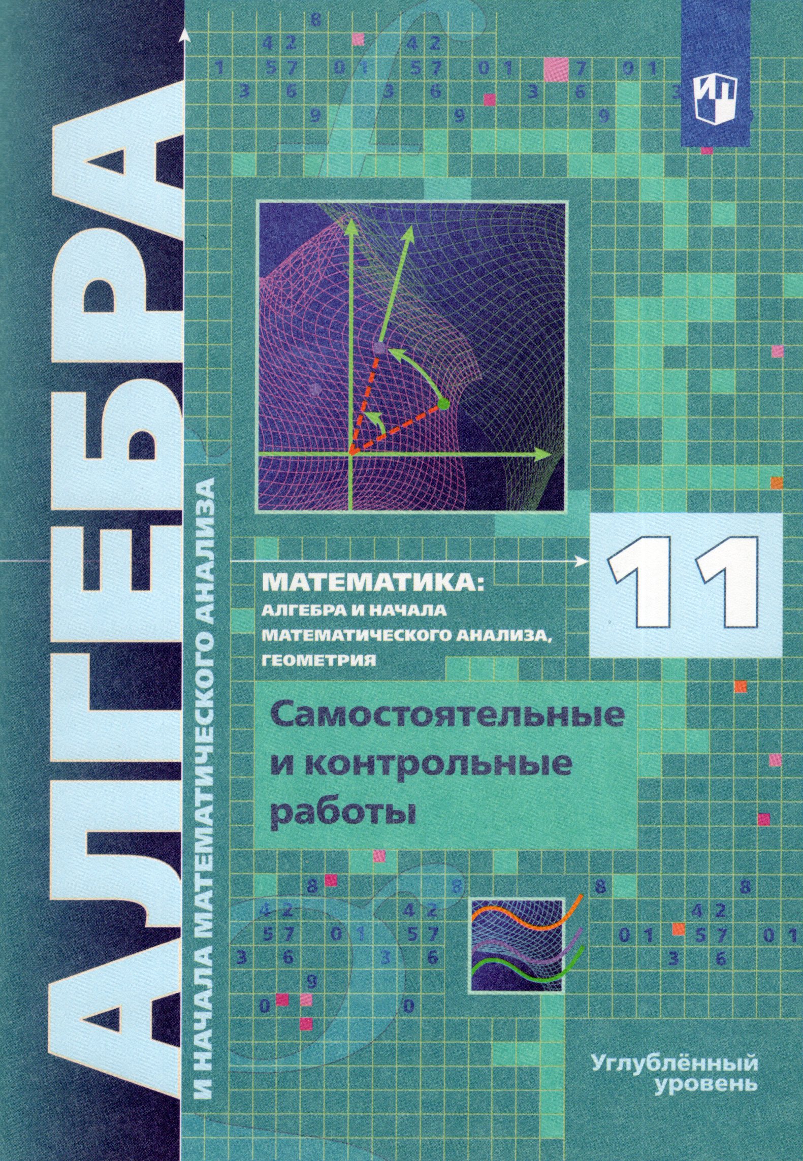 

Алгебра. 11 класс. Самостоятельные и контрольные работы. Углубленный уровень