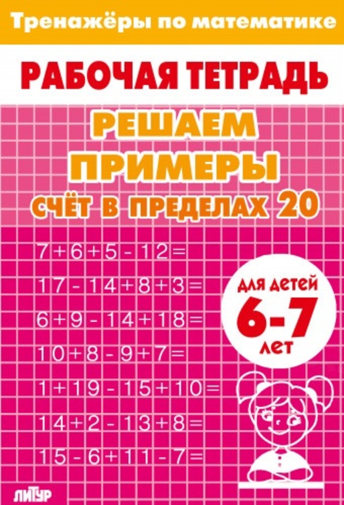 

Тренажеры по математике. Решаем примеры. Счет в пределах 20. Для детей 6-7 лет
