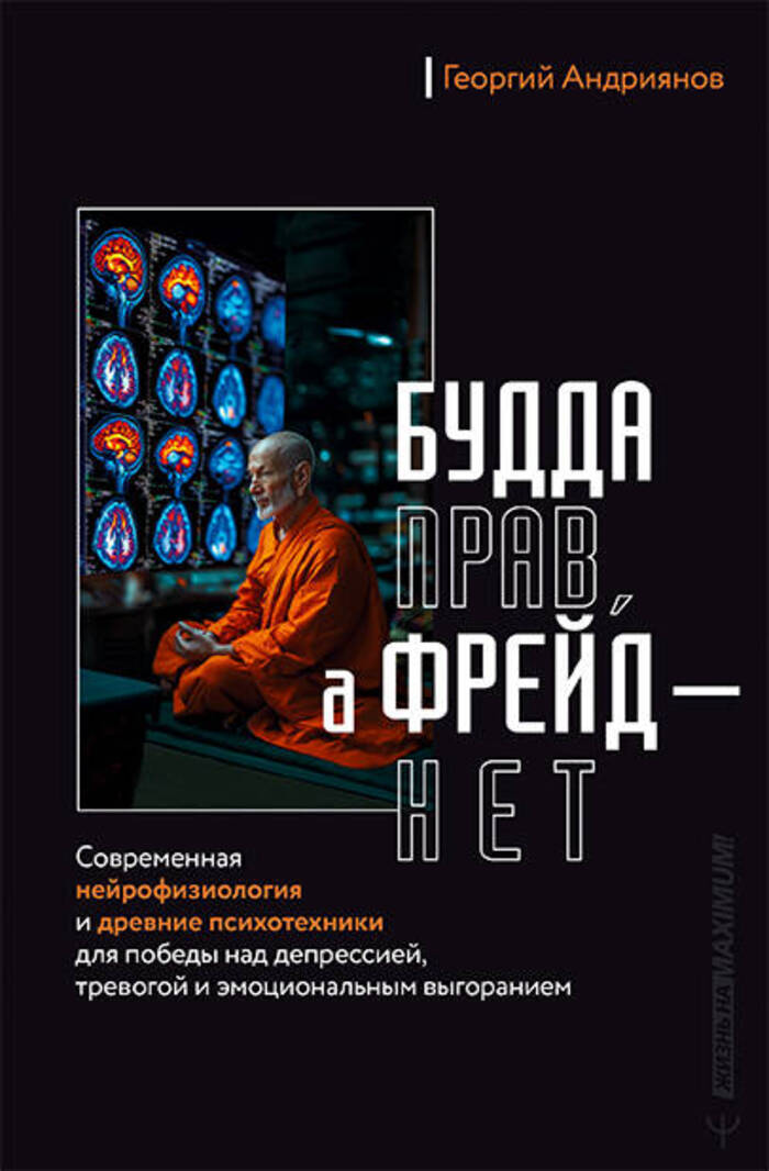 

Будда прав, а Фрейд - нет. Современная нейрофизиология и древние психотехники для победы над депрессией, тревогой и эмоциональным выгоранием