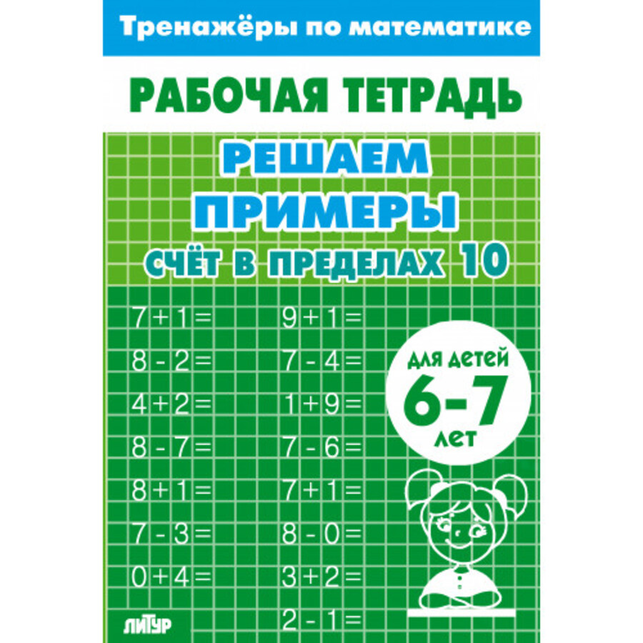 

Тренажеры по математике. Решаем примеры. Счет в пределах 10. Для детей 6-7 лет