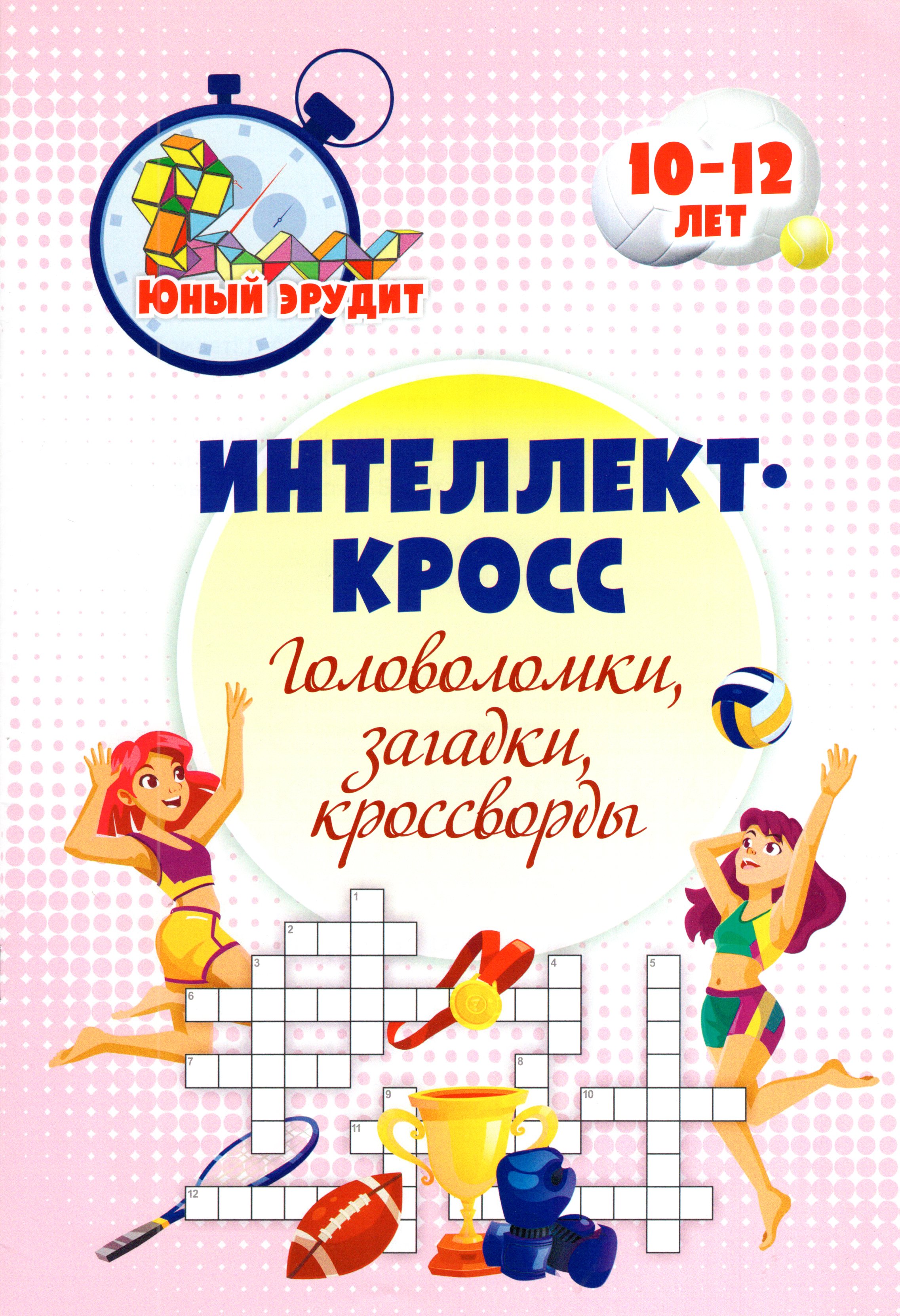 

Интеллект-кросс: головоломки, загадки, кроссворды. Детям 10-12 лет