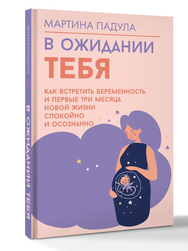 

В ожидании тебя. Как встретить беременность и первые три месяца новой жизни спокойно и осознанно