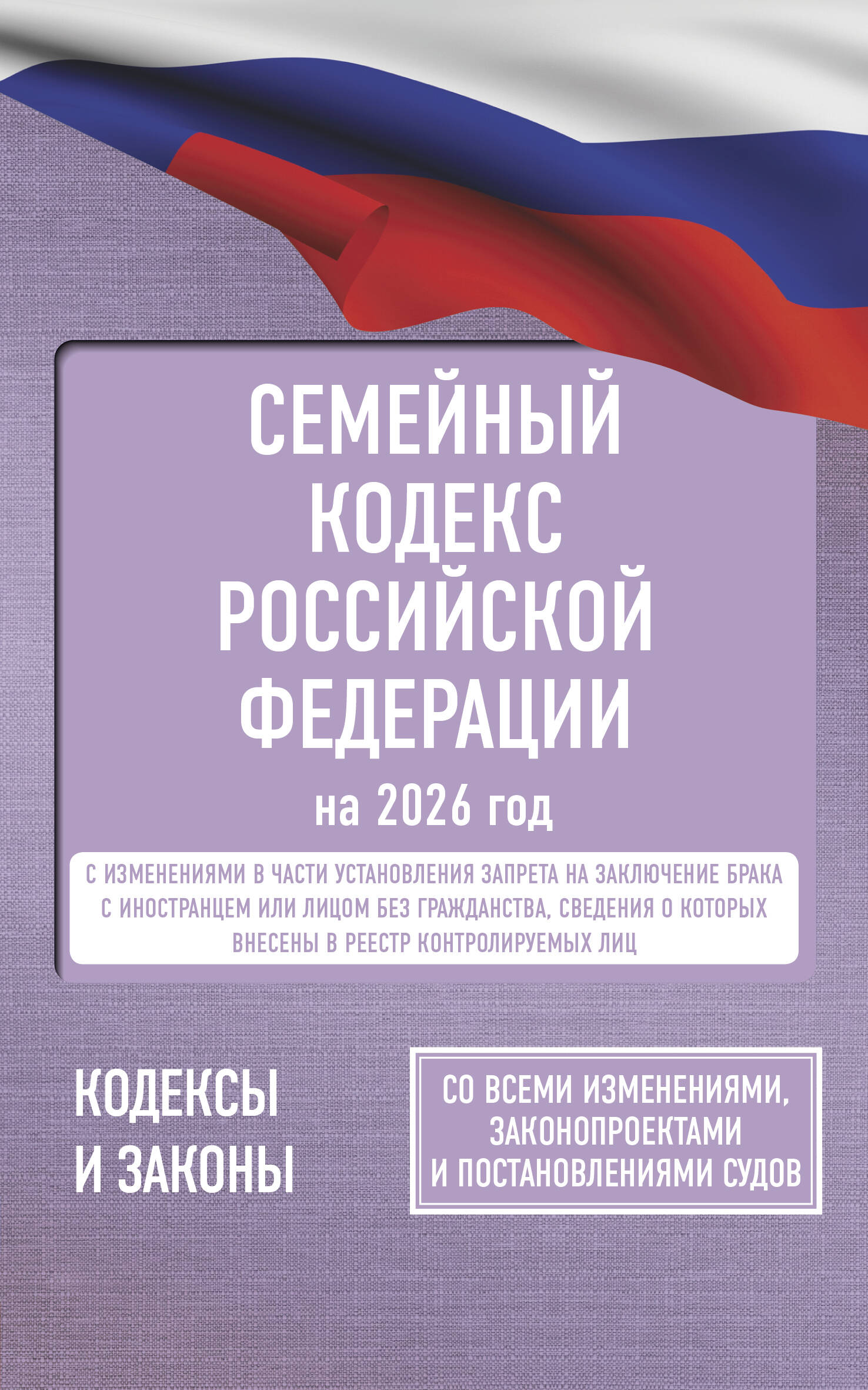 

Семейный кодекс Российской Федерации на 2026 год. Со всеми изменениями, законопроектами и постановле